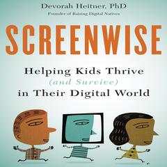 Screenwise: Helping Kids Thrive (and Survive) in Their Digital World Audiobook, by Devorah Heitner