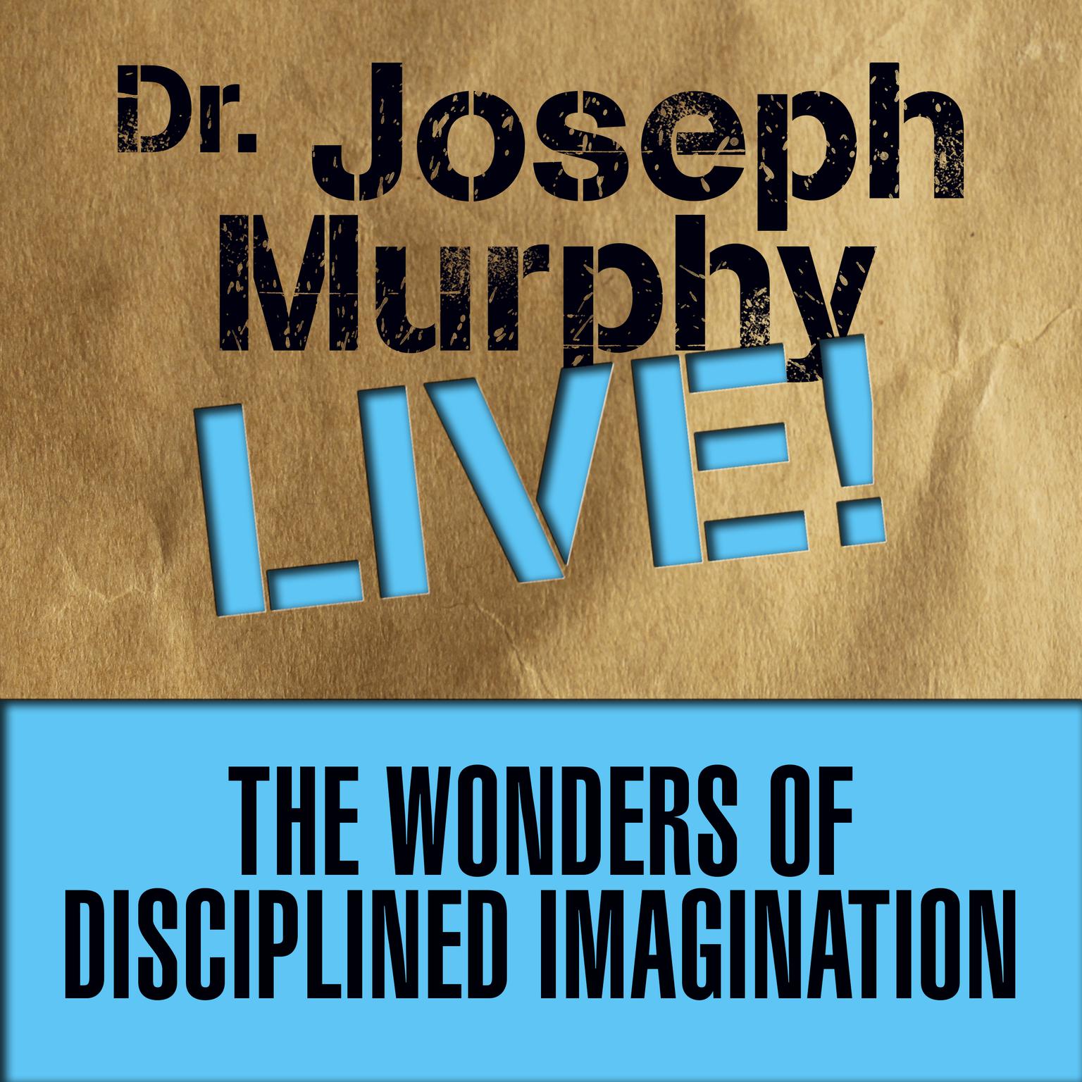 The Wonders of Disciplined Imagination: Dr. Joseph Murphy LIVE! Audiobook, by Joseph Murphy