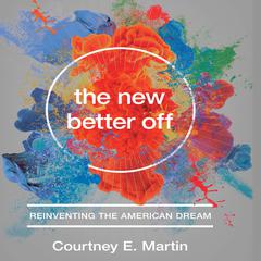 The New Better Off: Reinventing the American Dream Audiobook, by Courtney E. Martin