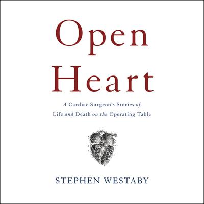 Open Heart: A Cardiac Surgeons Stories of Life and Death on the Operating Table Audiobook, by Stephen Westaby