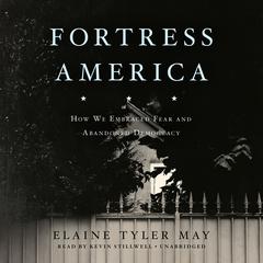 Fortress America: How We Embraced Fear and Abandoned Democracy Audiobook, by Elaine Tyler May