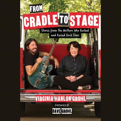 From Cradle to Stage: Stories from the Mothers Who Raised Rock Stars Audiobook, by 