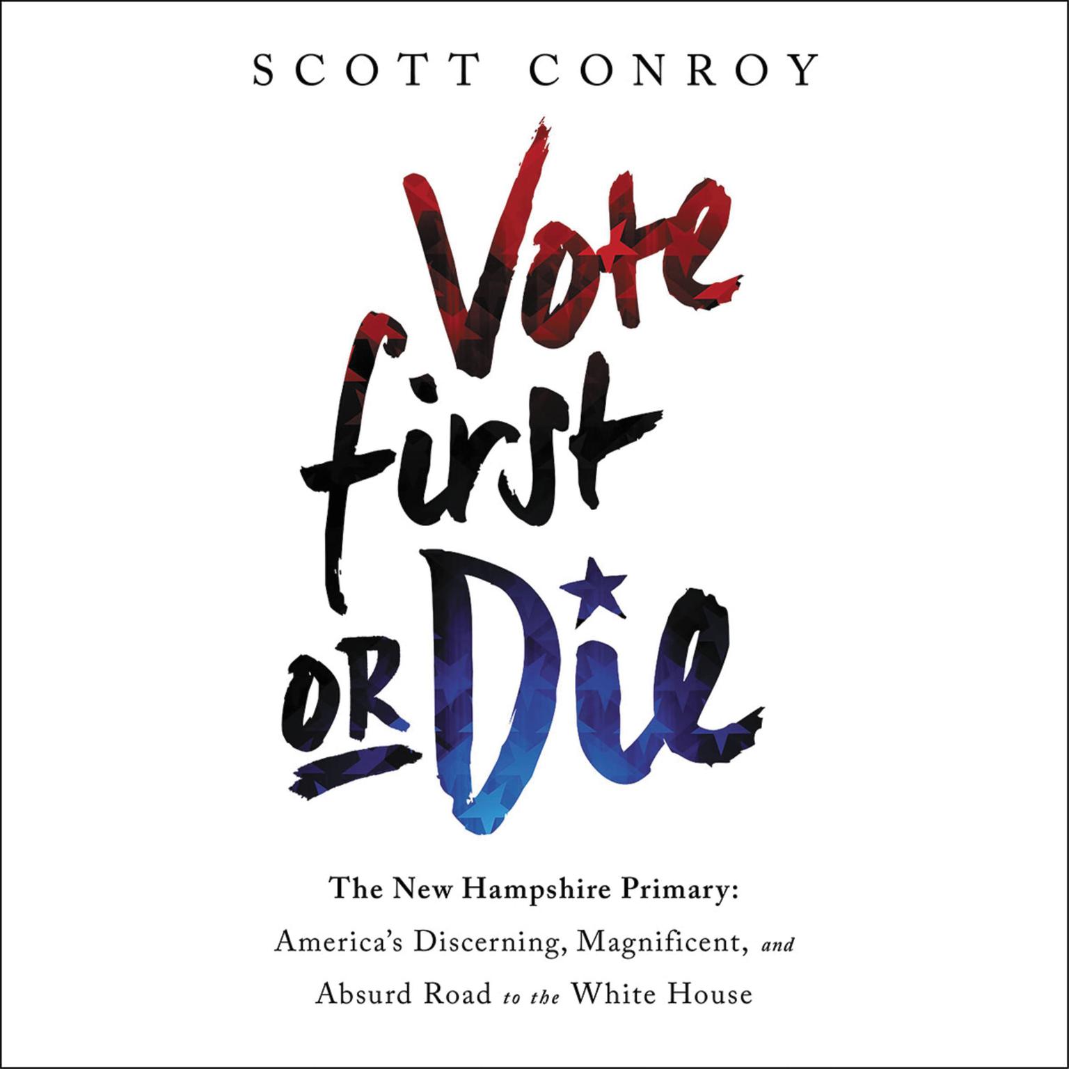 Vote First or Die: The New Hampshire Primary: Americas Discerning, Magnificent, and Absurd Road to the White House Audiobook, by Scott Conroy