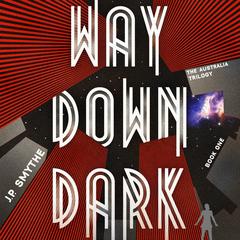 Way Down Dark Audiobook, by J. P. Smythe