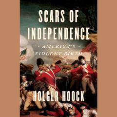 Scars of Independence: America's Violent Birth Audiobook, by Holger Hoock