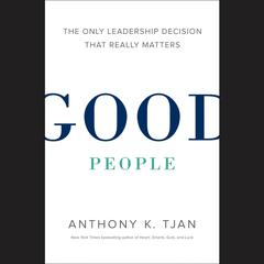 Good People: The Only Leadership Decision That Really Matters Audiobook, by Anthony Tjan