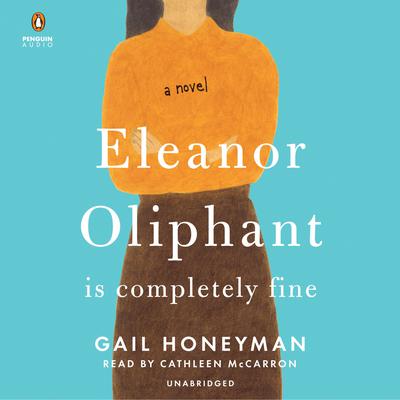 Eleanor Oliphant Is Completely Fine: A Novel Audiobook, by Gail Honeyman