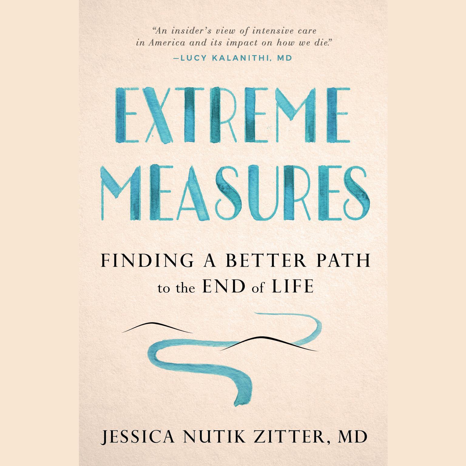 Extreme Measures: Finding a Better Path to the End of Life Audiobook, by Jessica Nutik Zitter