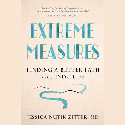 Extreme Measures: Finding a Better Path to the End of Life Audiobook, by 