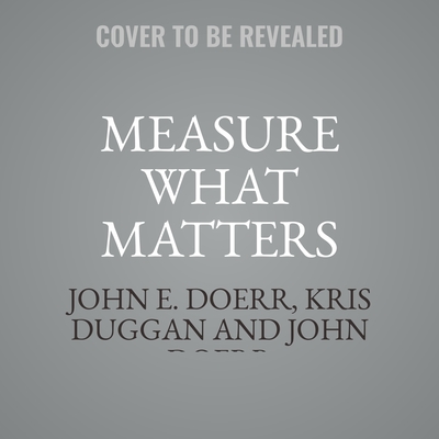 Measure What Matters: How Bono, The Gates Foundation, and Google Rock the World with OKRs Audiobook, by John E. Doerr