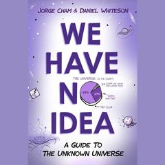 We Have No Idea: A Guide to the Unknown Universe Audiobook, by 