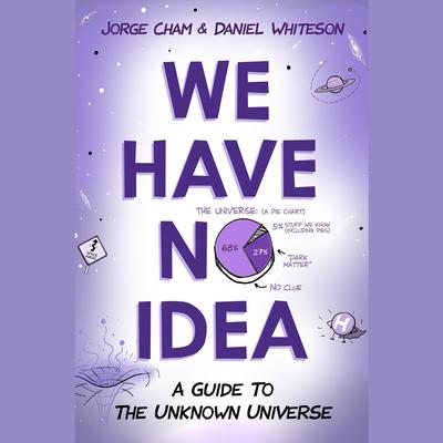 We Have No Idea: A Guide to the Unknown Universe Audiobook, by Daniel Whiteson