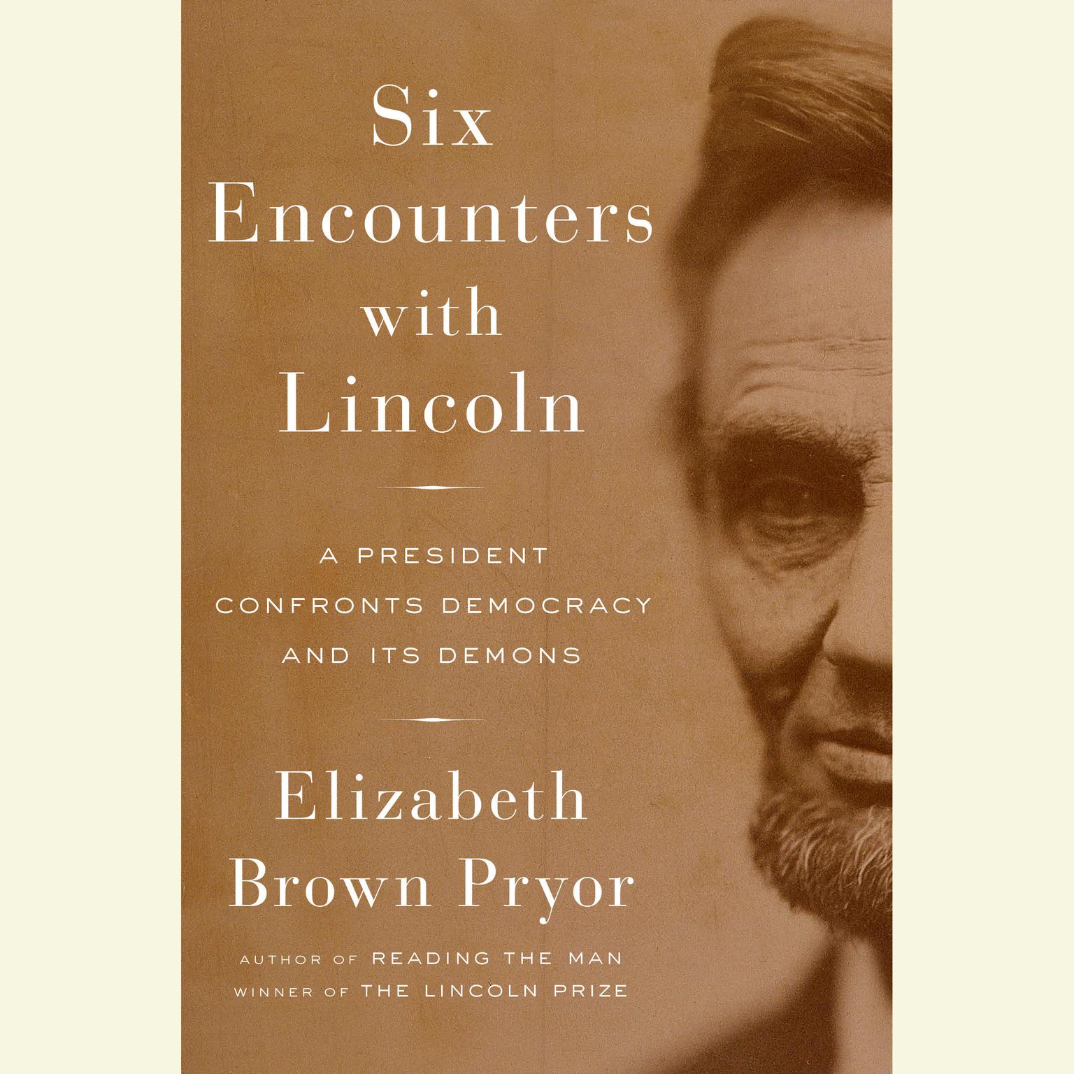 Six Encounters with Lincoln: A President Confronts Democracy and Its Demons Audiobook, by Elizabeth Brown Pryor