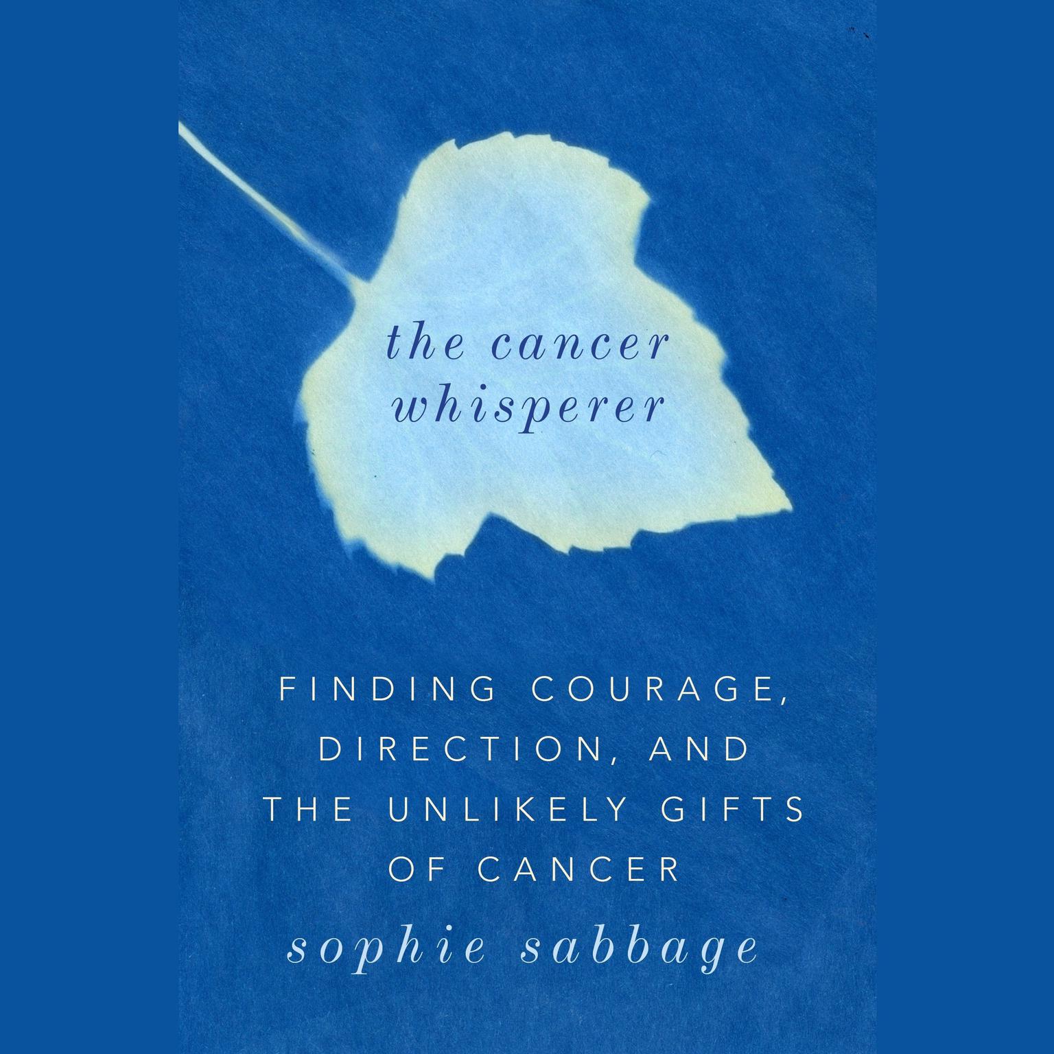 The Cancer Whisperer: Finding Courage, Direction, and The Unlikely Gifts of Cancer Audiobook, by Sophie Sabbage