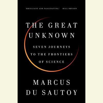 The Great Unknown: Seven Journeys to the Frontiers of Science Audiobook, by 