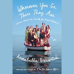 Wherever You Go, There They Are: Stories About My Family You Might Relate To Audiobook, by Annabelle Gurwitch