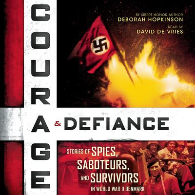 Courage & Defiance: Stories of Spies, Saboteurs, and Survivors in World War II Denmark Audiobook, by Deborah Hopkinson