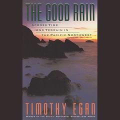 The Good Rain: Across Time and Terrain in the Pacific Northwest Audiobook, by 