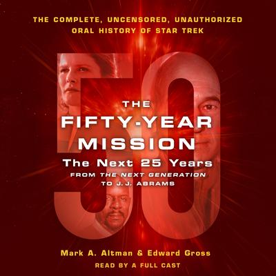 The Fifty-Year Mission: The Next 25 Years: From The Next Generation to J. J. Abrams: The Complete, Uncensored, and Unauthorized Oral History of Star Trek Audiobook, by Edward Gross