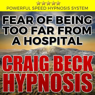 Fear of Being Too Far from a Hospital: Hypnosis Downloads Audiobook, by Craig Beck