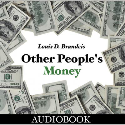 OTHER PEOPLE'S MONEY by Louis D Brandeis FULL Audio Book Money, Wealth,  Business, Politics Yo 