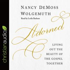 Adorned: Living Out the Beauty of the Gospel Together Audiobook, by Nancy DeMoss Wolgemuth