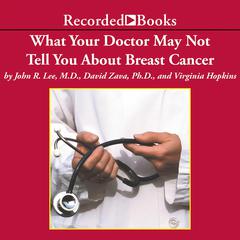 What Your Doctor May Not Tell You About: Breast Cancer: How Hormone Balance Can Help Save Your Life Audiobook, by John R. Lee