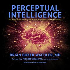 Perceptual Intelligence: The Brain’s Secret to Seeing Past Illusion, Misperception, and Self-Deception Audiobook, by Brian  Boxer Wachler