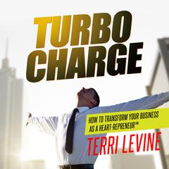 Turbo Charge: How to Transform Your Business as a Heart-Repreneur Audiobook, by Terri Levine