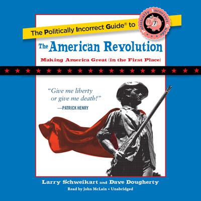 The Politically Incorrect Guide to the American Revolution Audiobook, by Larry Schweikart