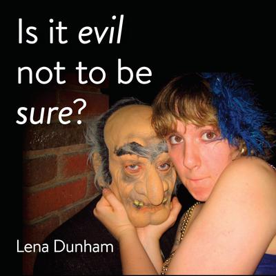 Is it evil not to be sure? Audiobook, by Lena Dunham