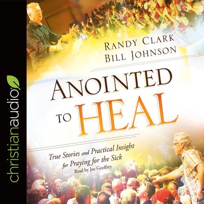 Anointed to Heal: True Stories and Practical Insight for Praying for the Sick Audiobook, by Randy Clark