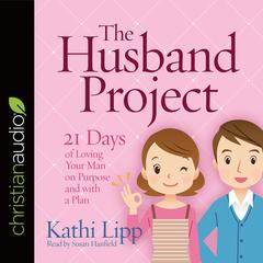 Husband Project: 21 Days of Loving Your Man--on Purpose and with a Plan Audiobook, by Kathi Lipp