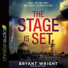 Stage Is Set: Israel, the End Times, and Christs Ultimate Victory Audiobook, by Bryant Wright