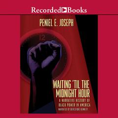 Waiting Til the Midnight Hour: A Narrative History of Black Power in America Audiobook, by Peniel E. Joseph