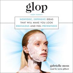 Glop: Nontoxic, Expensive Ideas that Will Make You Look Ridiculous and Feel Pretentious Audiobook, by Gabrielle Moss