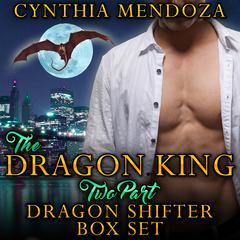 The Dragon King - Two Part Dragon Shifter Box Set Audiobook, by Cynthia Mendoza