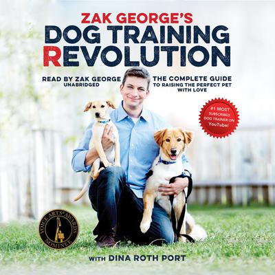 Zak George’s Dog Training Revolution: The Complete Guide to Raising the Perfect Pet with Love Audiobook, by 