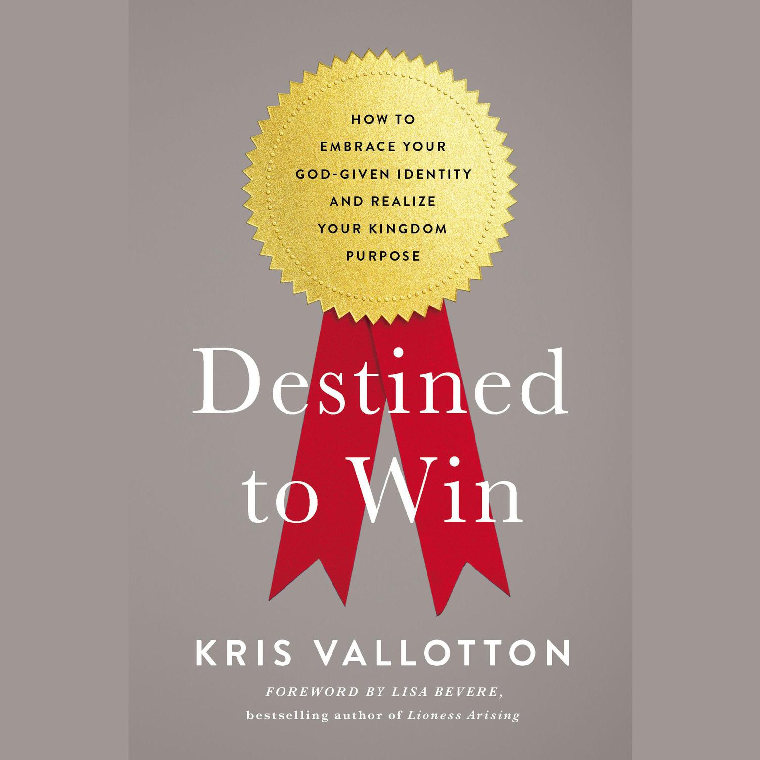 Destined To Win: How to Embrace Your God-Given Identity and Realize Your Kingdom Purpose Audiobook, by Kris Vallotton