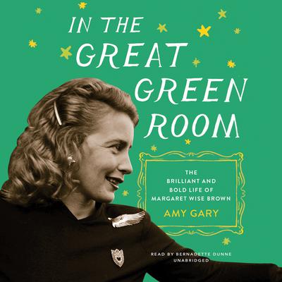In the Great Green Room: The Brilliant and Bold Life of Margaret Wise Brown Audiobook, by Amy Gary