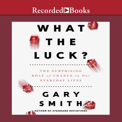 What the Luck?: The Surprising Role of Chance in Our Everyday Lives Audiobook, by Gary Smith