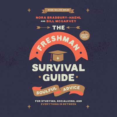 The Freshman Survival Guide: Soulful Advice for Studying, Socializing, and Everything In Between Audiobook, by Nora Bradbury-Haehl