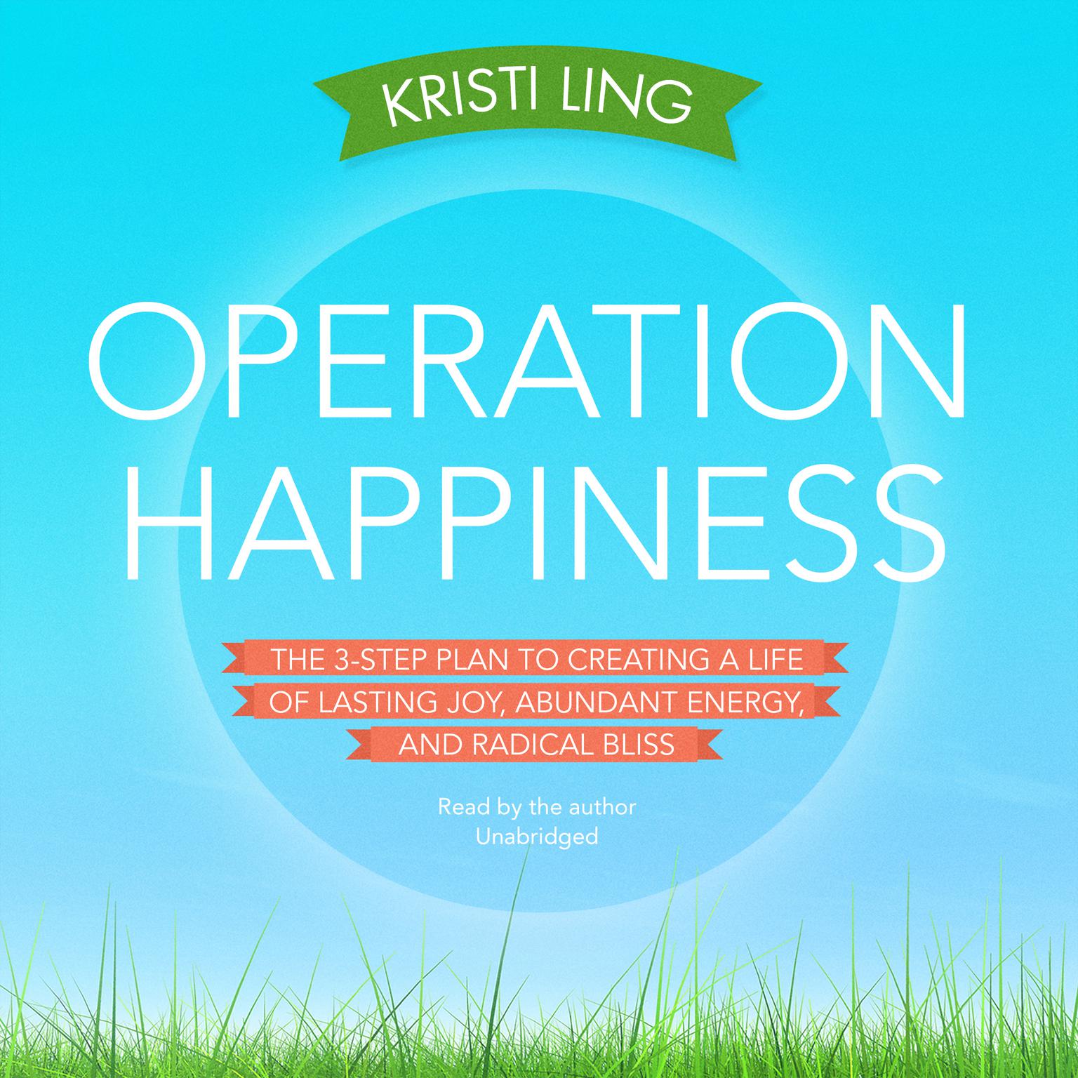 Operation Happiness: The 3-Step Plan to Creating a Life of Lasting Joy, Abundant Energy, and Radical Bliss Audiobook, by Kristi Ling
