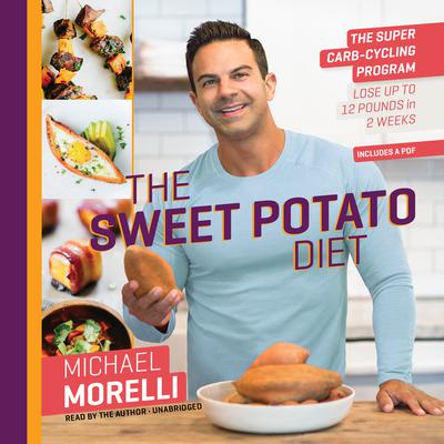 The Sweet Potato Diet: The Super Carb-Cycling Program to Lose Up to 12 Pounds in 2 Weeks Audiobook, by Michael Morelli