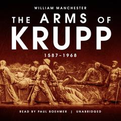 The Arms of Krupp: 1587–1968 Audiobook, by William Manchester