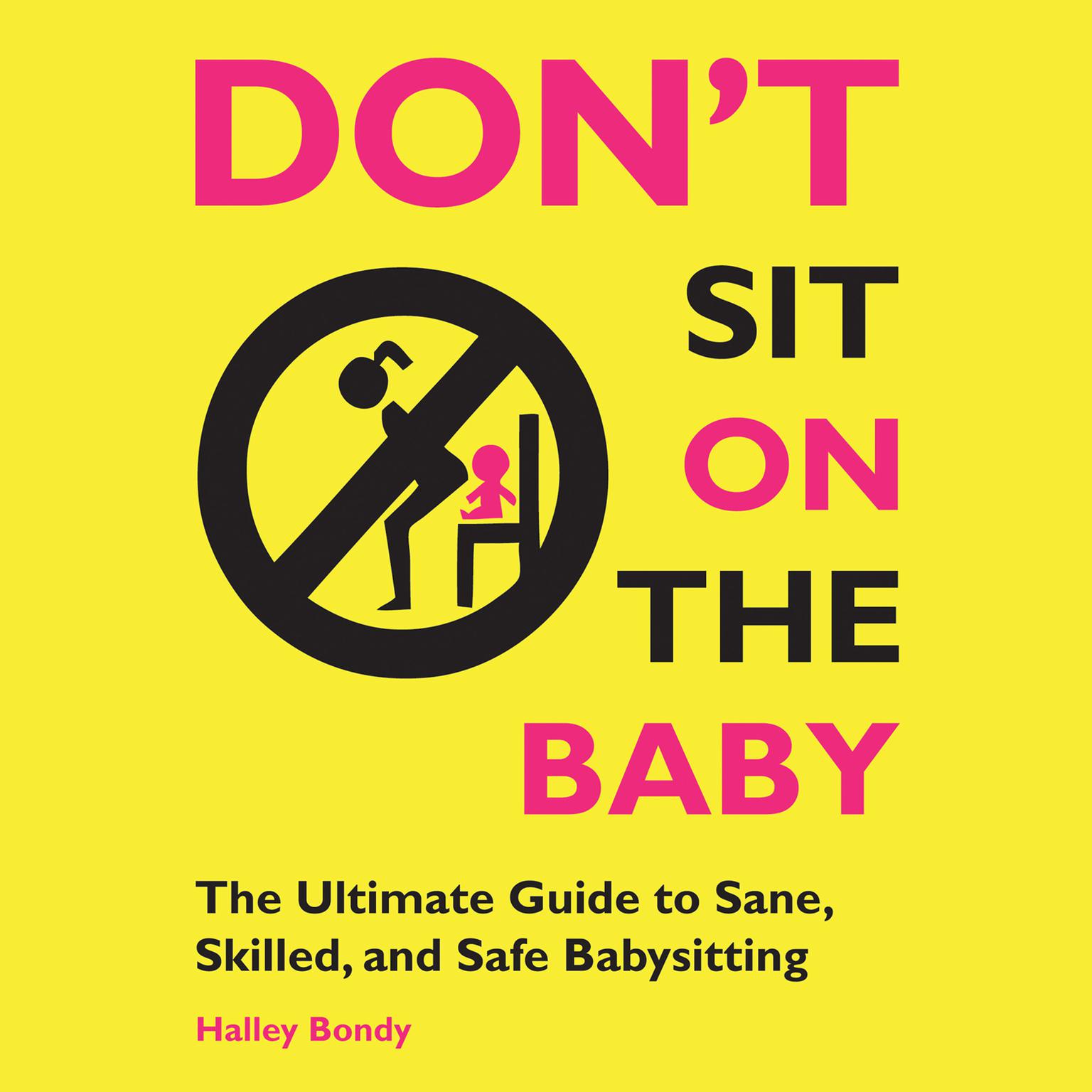 Dont Sit On the Baby!: The Ultimate Guide to Sane, Skilled, and Safe Babysitting Audiobook, by Halley Bondy