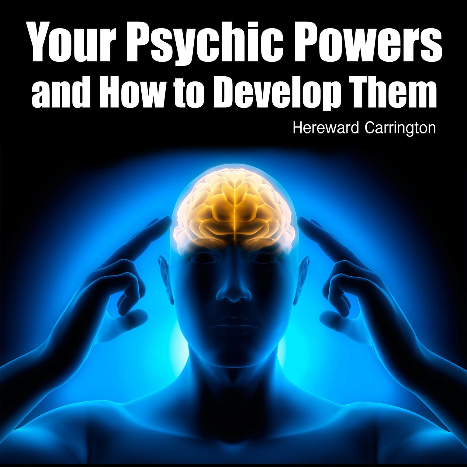 Your Psychic Powers and How to Develop Them Audiobook, by Hereward Carrington