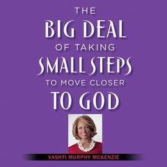The Big Deal of Taking Small Steps to Move Closer to God Audiobook, by Vashti McKenzie