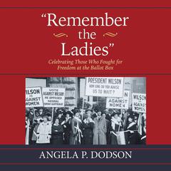Remember the Ladies: Celebrating Those Who Fought for Freedom at the Ballot Box Audiobook, by Angela P. Dodson