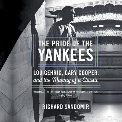 The Pride of the Yankees: Lou Gehrig, Gary Cooper, and the Making of a Classic Audiobook, by Richard Sandomir